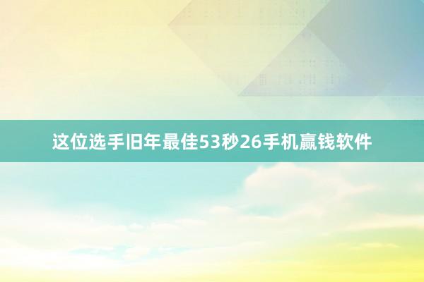 这位选手旧年最佳53秒26手机赢钱软件