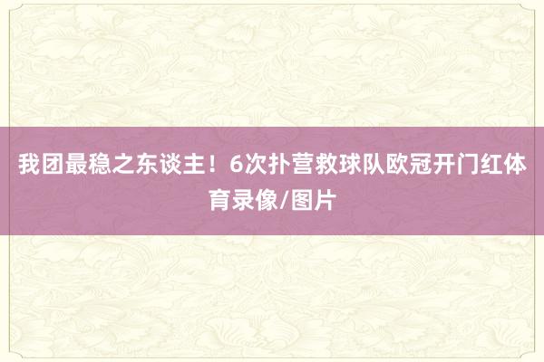 我团最稳之东谈主！6次扑营救球队欧冠开门红体育录像/图片