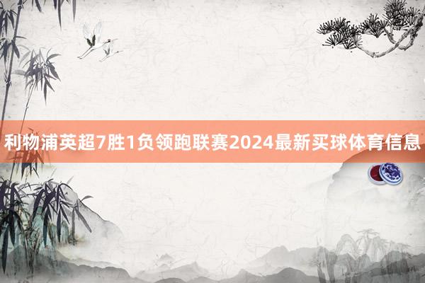 利物浦英超7胜1负领跑联赛2024最新买球体育信息