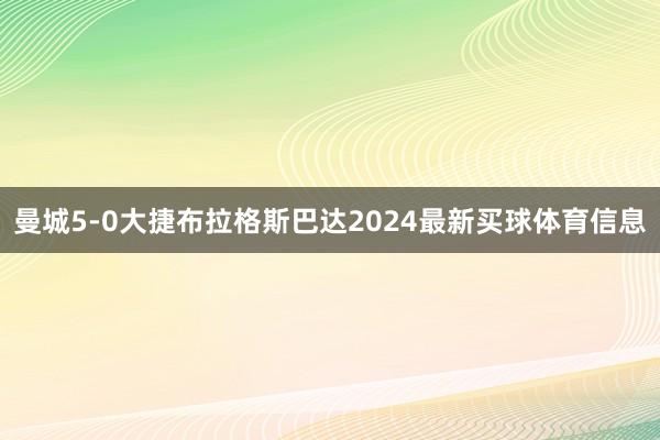 曼城5-0大捷布拉格斯巴达2024最新买球体育信息