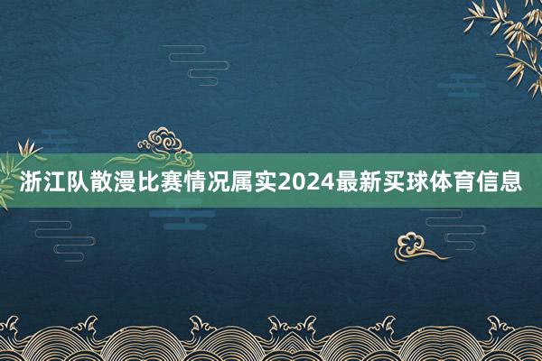 浙江队散漫比赛情况属实2024最新买球体育信息